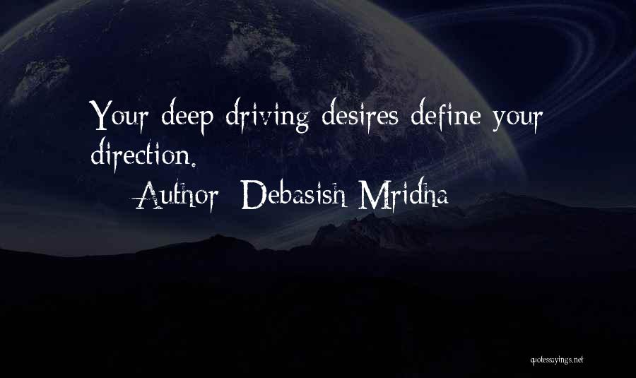 Debasish Mridha Quotes: Your Deep Driving Desires Define Your Direction.