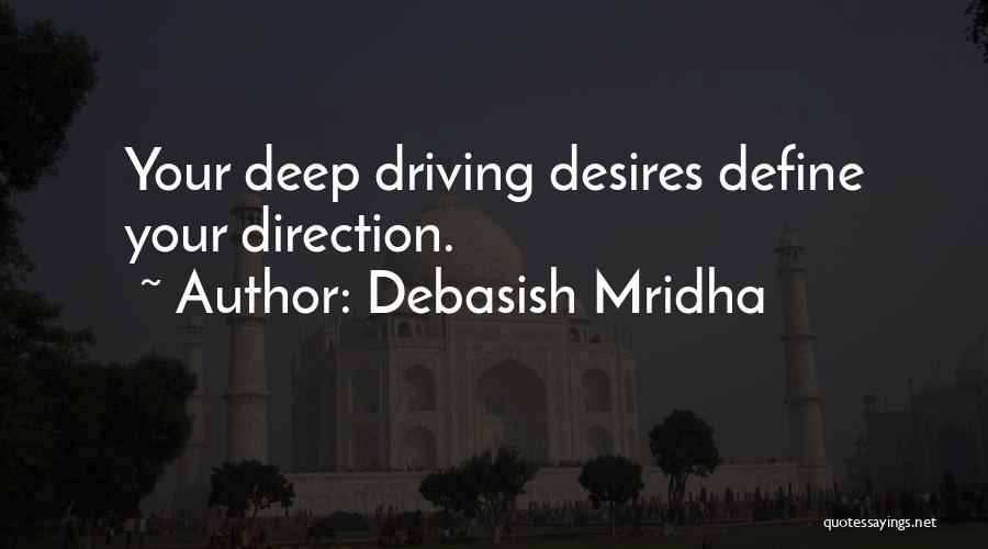 Debasish Mridha Quotes: Your Deep Driving Desires Define Your Direction.