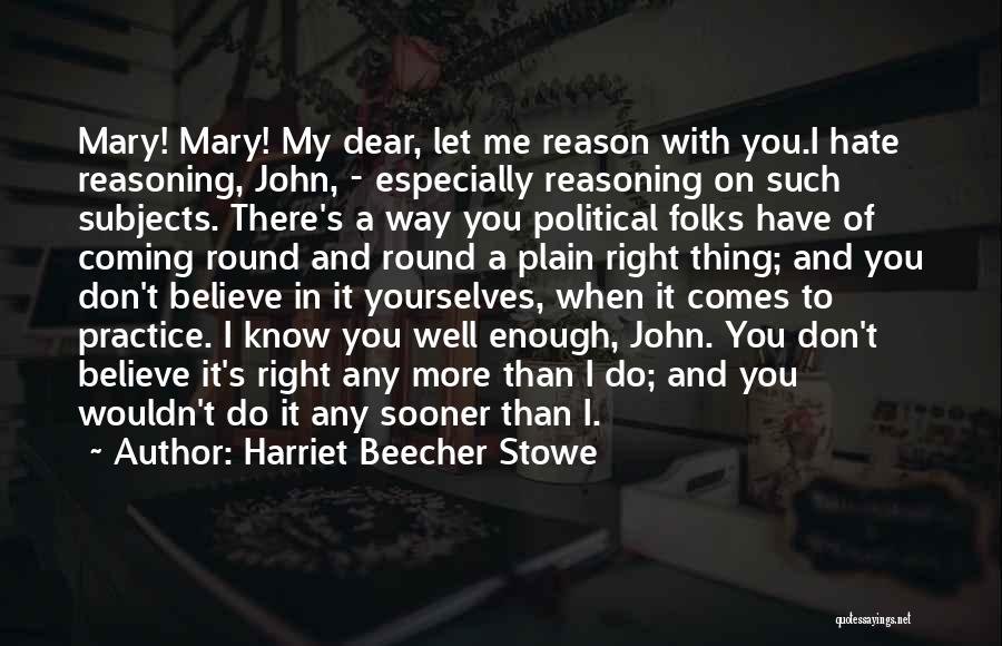 Harriet Beecher Stowe Quotes: Mary! Mary! My Dear, Let Me Reason With You.i Hate Reasoning, John, - Especially Reasoning On Such Subjects. There's A