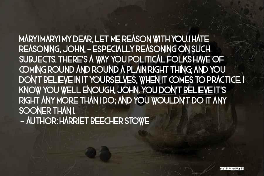 Harriet Beecher Stowe Quotes: Mary! Mary! My Dear, Let Me Reason With You.i Hate Reasoning, John, - Especially Reasoning On Such Subjects. There's A