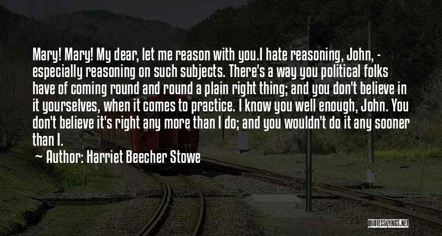 Harriet Beecher Stowe Quotes: Mary! Mary! My Dear, Let Me Reason With You.i Hate Reasoning, John, - Especially Reasoning On Such Subjects. There's A