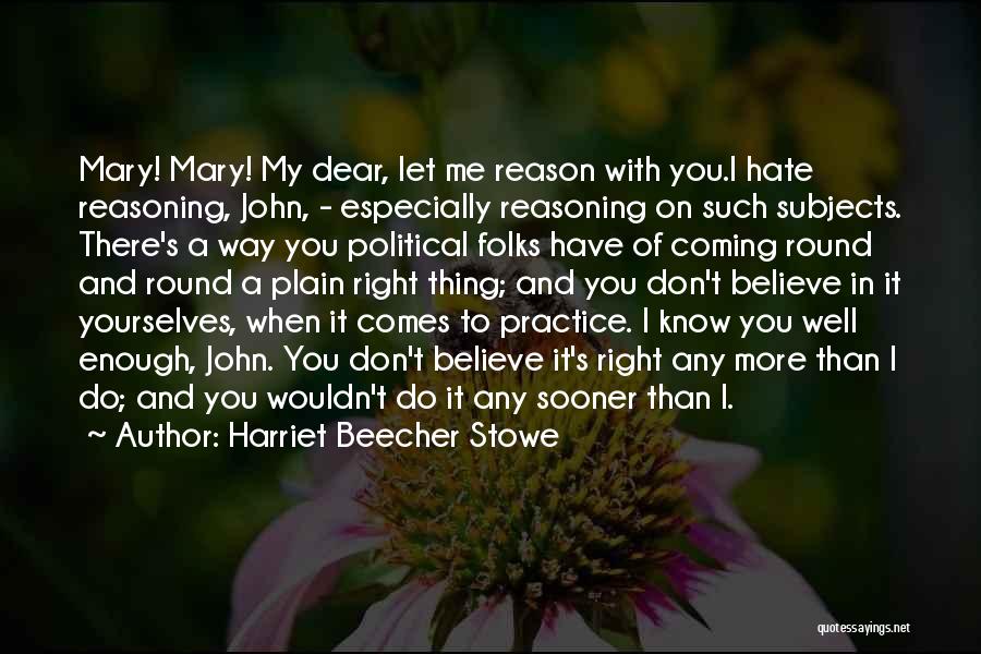 Harriet Beecher Stowe Quotes: Mary! Mary! My Dear, Let Me Reason With You.i Hate Reasoning, John, - Especially Reasoning On Such Subjects. There's A