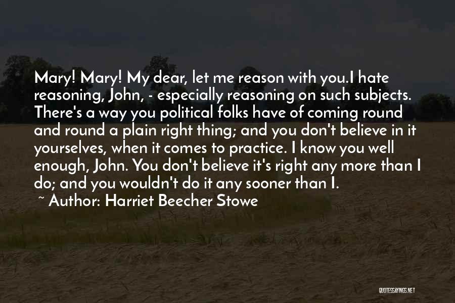 Harriet Beecher Stowe Quotes: Mary! Mary! My Dear, Let Me Reason With You.i Hate Reasoning, John, - Especially Reasoning On Such Subjects. There's A