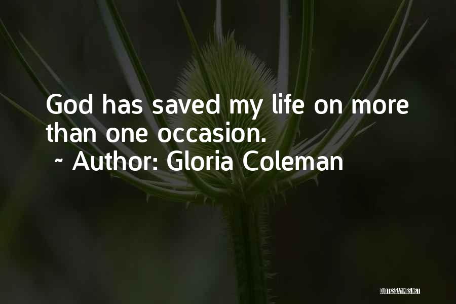 Gloria Coleman Quotes: God Has Saved My Life On More Than One Occasion.