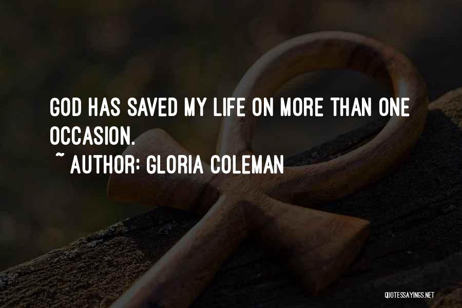 Gloria Coleman Quotes: God Has Saved My Life On More Than One Occasion.