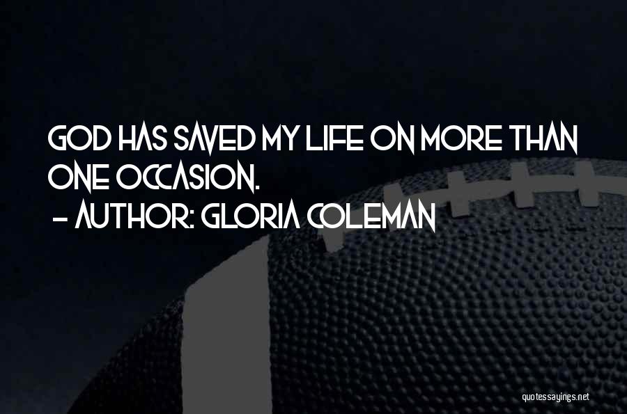 Gloria Coleman Quotes: God Has Saved My Life On More Than One Occasion.