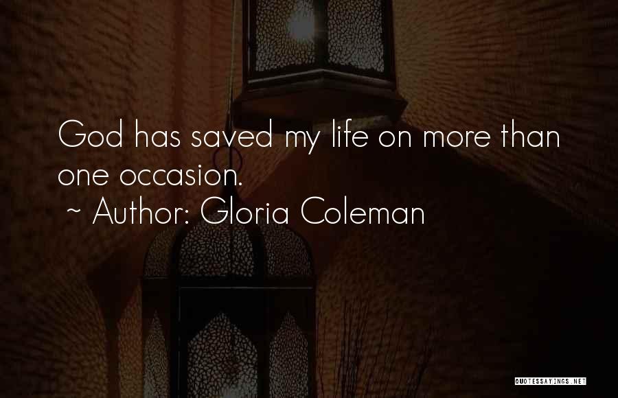 Gloria Coleman Quotes: God Has Saved My Life On More Than One Occasion.