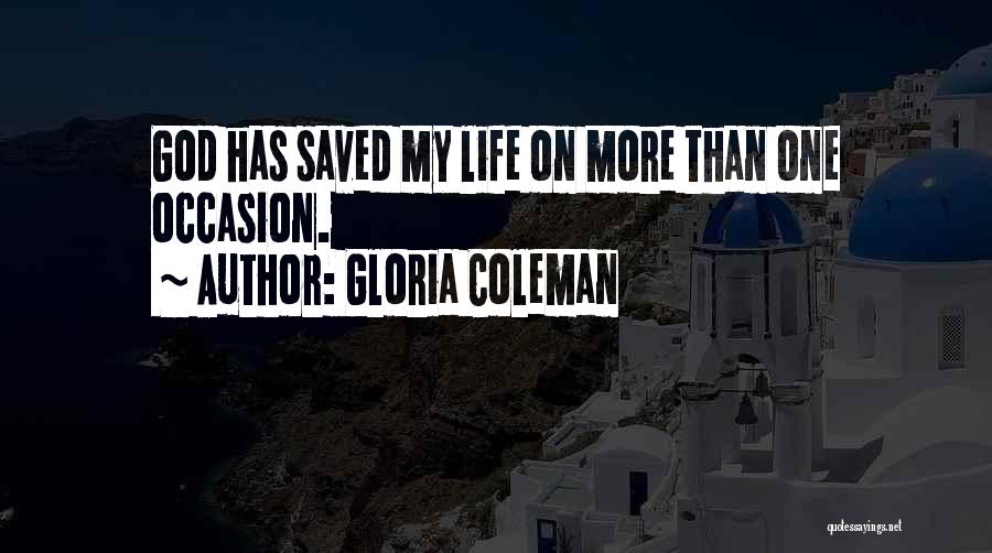 Gloria Coleman Quotes: God Has Saved My Life On More Than One Occasion.