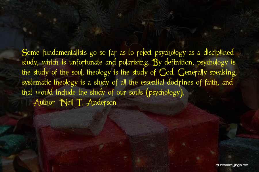 Neil T. Anderson Quotes: Some Fundamentalists Go So Far As To Reject Psychology As A Disciplined Study, Which Is Unfortunate And Polarizing. By Definition,