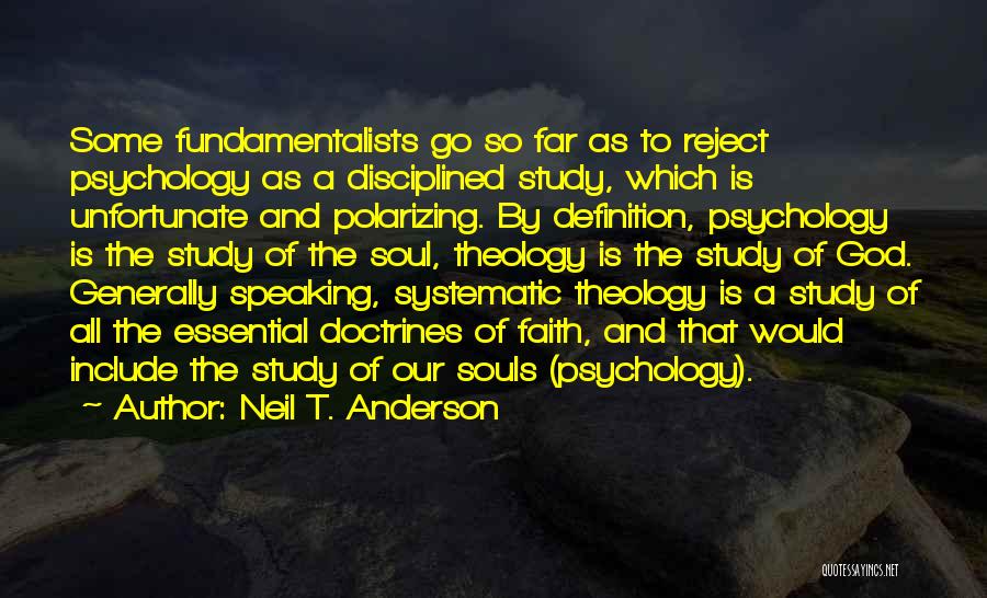 Neil T. Anderson Quotes: Some Fundamentalists Go So Far As To Reject Psychology As A Disciplined Study, Which Is Unfortunate And Polarizing. By Definition,