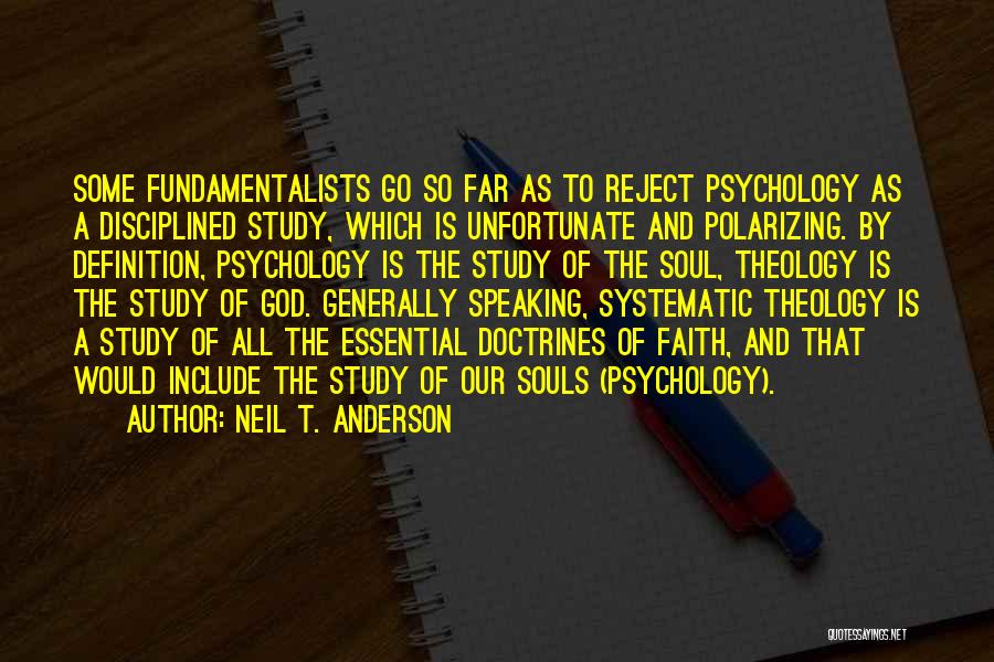 Neil T. Anderson Quotes: Some Fundamentalists Go So Far As To Reject Psychology As A Disciplined Study, Which Is Unfortunate And Polarizing. By Definition,