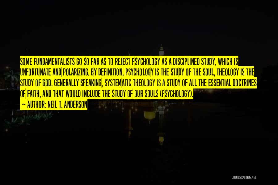 Neil T. Anderson Quotes: Some Fundamentalists Go So Far As To Reject Psychology As A Disciplined Study, Which Is Unfortunate And Polarizing. By Definition,