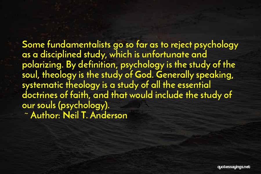 Neil T. Anderson Quotes: Some Fundamentalists Go So Far As To Reject Psychology As A Disciplined Study, Which Is Unfortunate And Polarizing. By Definition,
