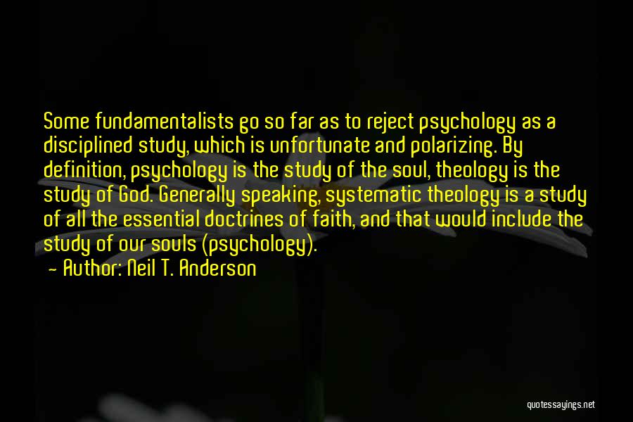 Neil T. Anderson Quotes: Some Fundamentalists Go So Far As To Reject Psychology As A Disciplined Study, Which Is Unfortunate And Polarizing. By Definition,