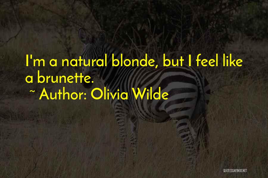 Olivia Wilde Quotes: I'm A Natural Blonde, But I Feel Like A Brunette.