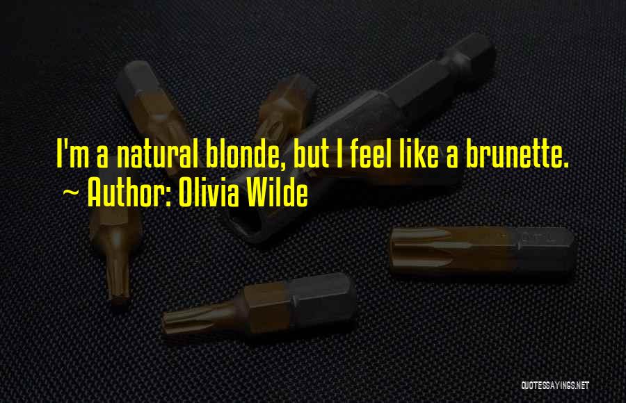 Olivia Wilde Quotes: I'm A Natural Blonde, But I Feel Like A Brunette.