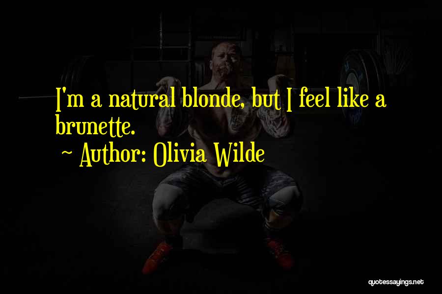 Olivia Wilde Quotes: I'm A Natural Blonde, But I Feel Like A Brunette.