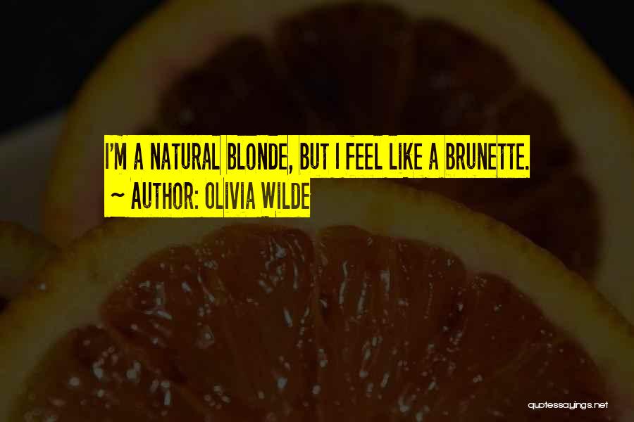 Olivia Wilde Quotes: I'm A Natural Blonde, But I Feel Like A Brunette.