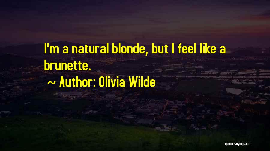 Olivia Wilde Quotes: I'm A Natural Blonde, But I Feel Like A Brunette.