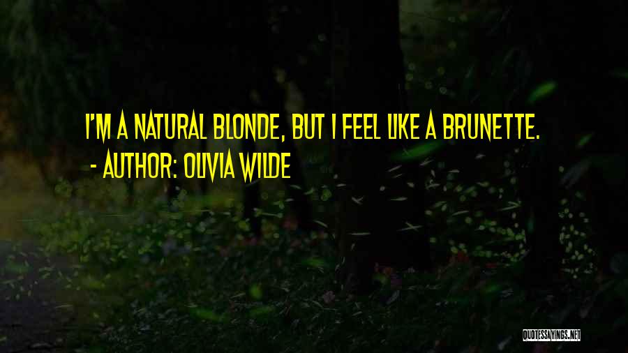 Olivia Wilde Quotes: I'm A Natural Blonde, But I Feel Like A Brunette.