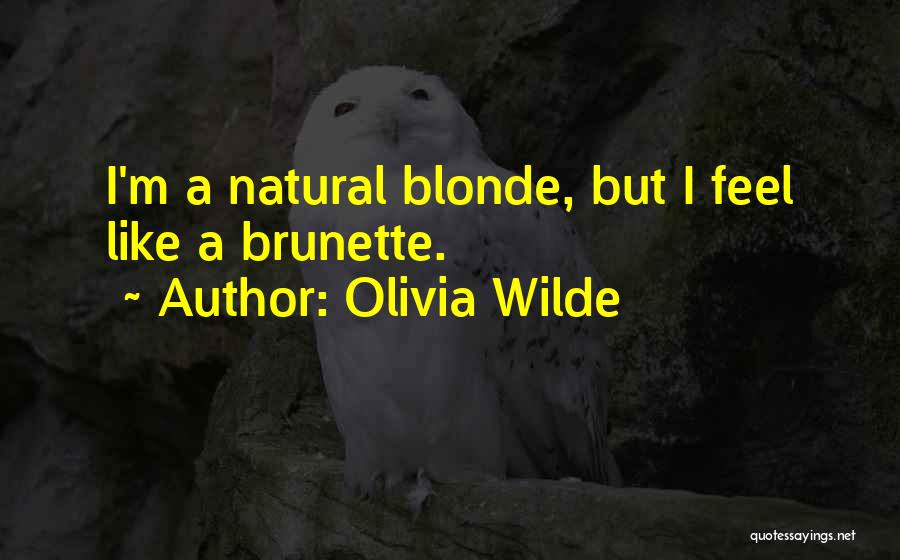 Olivia Wilde Quotes: I'm A Natural Blonde, But I Feel Like A Brunette.