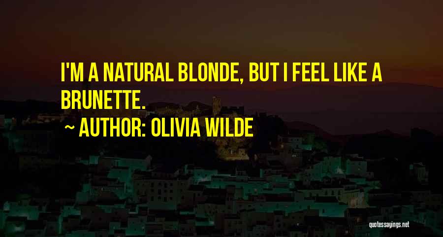 Olivia Wilde Quotes: I'm A Natural Blonde, But I Feel Like A Brunette.