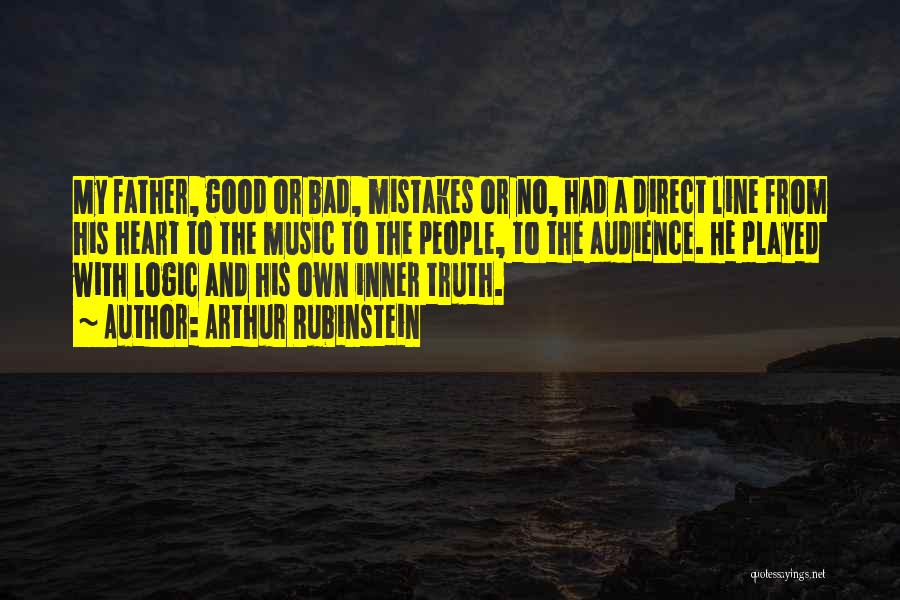 Arthur Rubinstein Quotes: My Father, Good Or Bad, Mistakes Or No, Had A Direct Line From His Heart To The Music To The