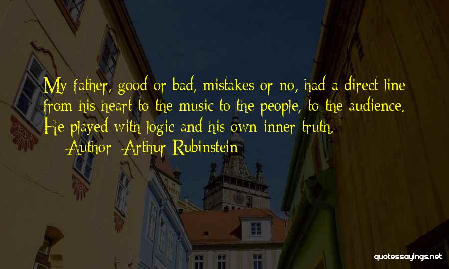 Arthur Rubinstein Quotes: My Father, Good Or Bad, Mistakes Or No, Had A Direct Line From His Heart To The Music To The