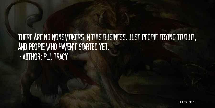 P.J. Tracy Quotes: There Are No Nonsmokers In This Business. Just People Trying To Quit, And People Who Haven't Started Yet.