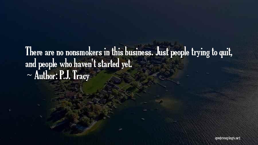 P.J. Tracy Quotes: There Are No Nonsmokers In This Business. Just People Trying To Quit, And People Who Haven't Started Yet.