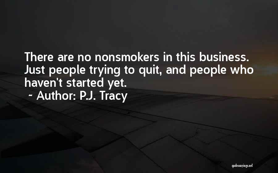 P.J. Tracy Quotes: There Are No Nonsmokers In This Business. Just People Trying To Quit, And People Who Haven't Started Yet.