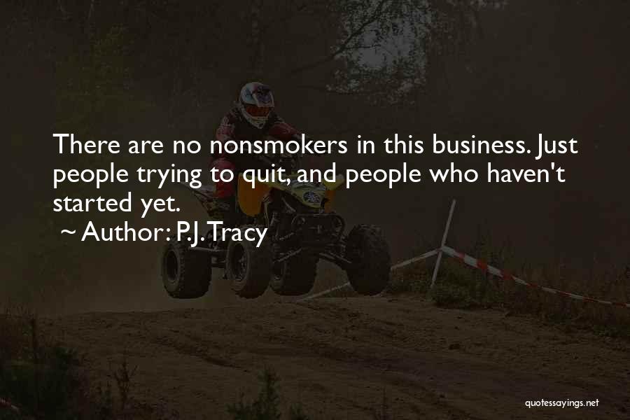 P.J. Tracy Quotes: There Are No Nonsmokers In This Business. Just People Trying To Quit, And People Who Haven't Started Yet.