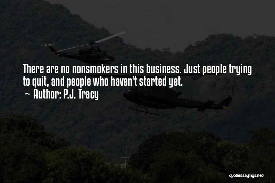 P.J. Tracy Quotes: There Are No Nonsmokers In This Business. Just People Trying To Quit, And People Who Haven't Started Yet.