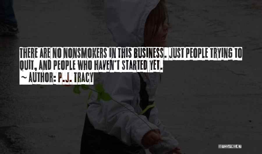 P.J. Tracy Quotes: There Are No Nonsmokers In This Business. Just People Trying To Quit, And People Who Haven't Started Yet.