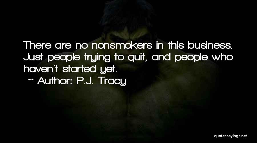 P.J. Tracy Quotes: There Are No Nonsmokers In This Business. Just People Trying To Quit, And People Who Haven't Started Yet.