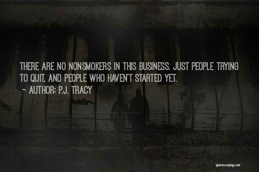 P.J. Tracy Quotes: There Are No Nonsmokers In This Business. Just People Trying To Quit, And People Who Haven't Started Yet.