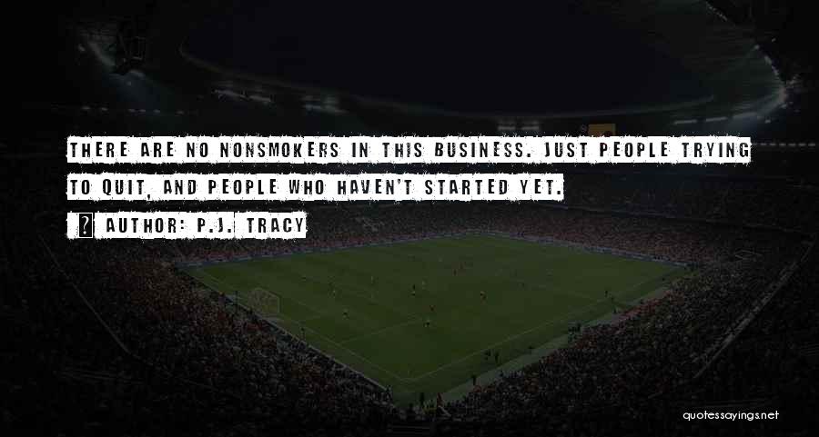 P.J. Tracy Quotes: There Are No Nonsmokers In This Business. Just People Trying To Quit, And People Who Haven't Started Yet.