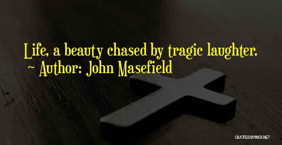 John Masefield Quotes: Life, A Beauty Chased By Tragic Laughter.