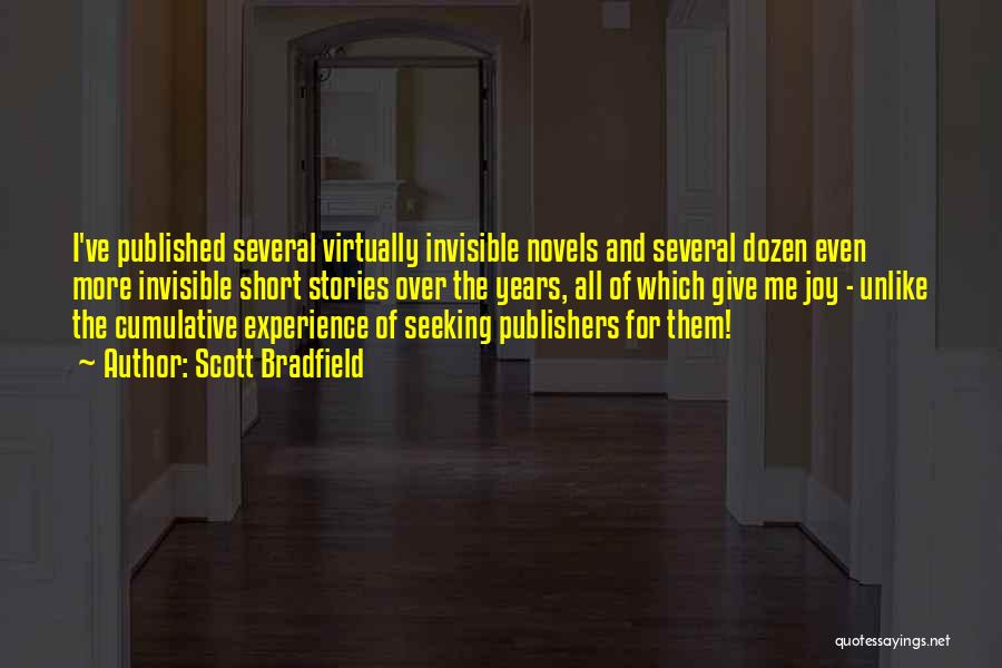 Scott Bradfield Quotes: I've Published Several Virtually Invisible Novels And Several Dozen Even More Invisible Short Stories Over The Years, All Of Which