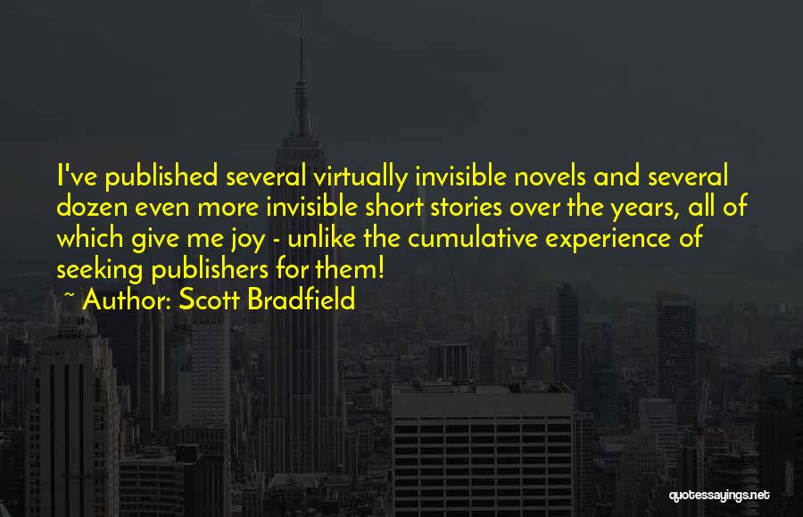 Scott Bradfield Quotes: I've Published Several Virtually Invisible Novels And Several Dozen Even More Invisible Short Stories Over The Years, All Of Which