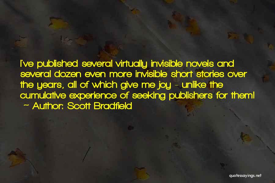 Scott Bradfield Quotes: I've Published Several Virtually Invisible Novels And Several Dozen Even More Invisible Short Stories Over The Years, All Of Which