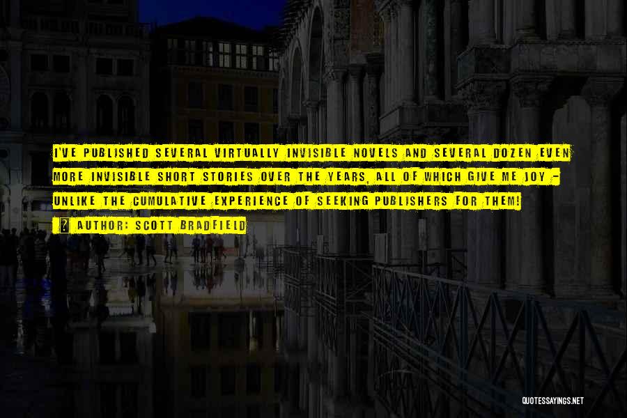 Scott Bradfield Quotes: I've Published Several Virtually Invisible Novels And Several Dozen Even More Invisible Short Stories Over The Years, All Of Which