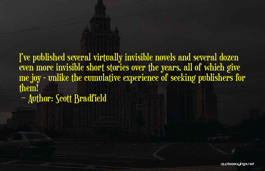 Scott Bradfield Quotes: I've Published Several Virtually Invisible Novels And Several Dozen Even More Invisible Short Stories Over The Years, All Of Which