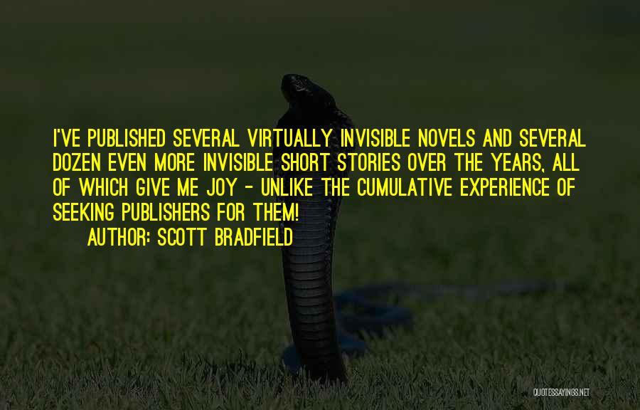 Scott Bradfield Quotes: I've Published Several Virtually Invisible Novels And Several Dozen Even More Invisible Short Stories Over The Years, All Of Which
