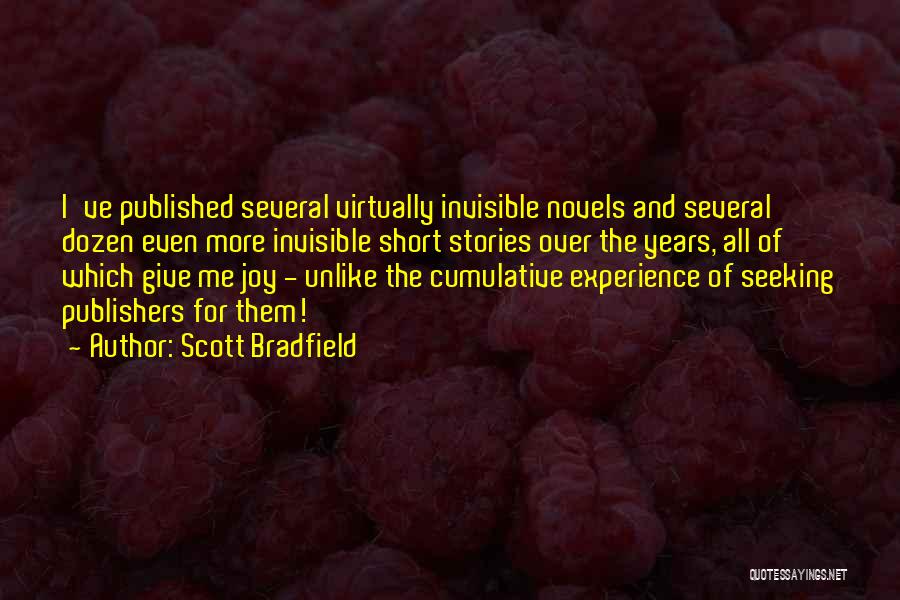 Scott Bradfield Quotes: I've Published Several Virtually Invisible Novels And Several Dozen Even More Invisible Short Stories Over The Years, All Of Which