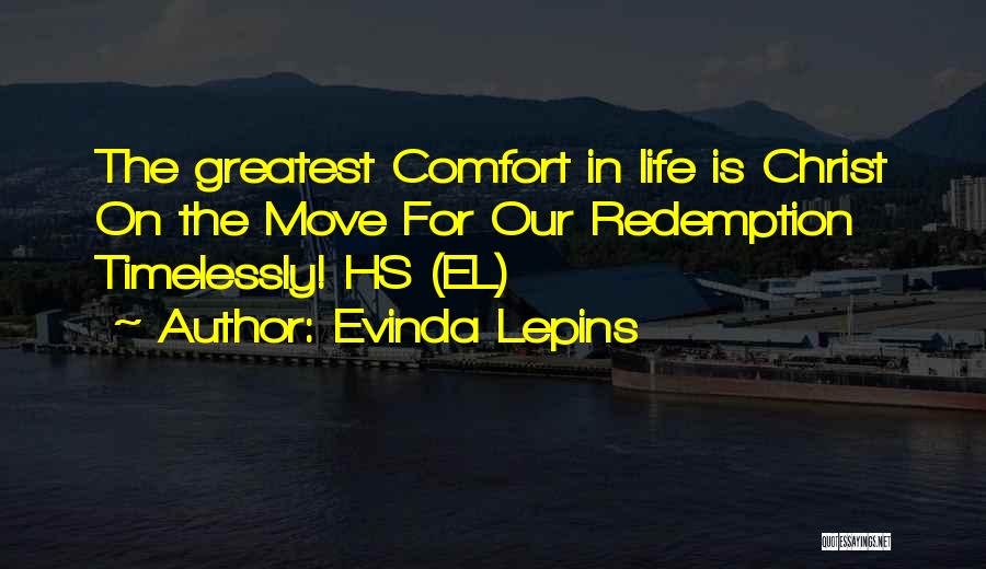 Evinda Lepins Quotes: The Greatest Comfort In Life Is Christ On The Move For Our Redemption Timelessly! Hs (el)