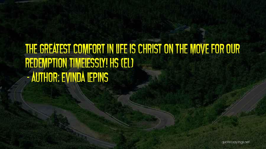 Evinda Lepins Quotes: The Greatest Comfort In Life Is Christ On The Move For Our Redemption Timelessly! Hs (el)