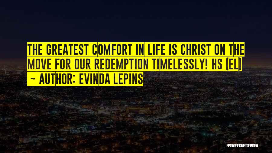 Evinda Lepins Quotes: The Greatest Comfort In Life Is Christ On The Move For Our Redemption Timelessly! Hs (el)