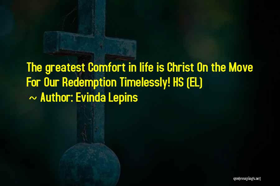 Evinda Lepins Quotes: The Greatest Comfort In Life Is Christ On The Move For Our Redemption Timelessly! Hs (el)