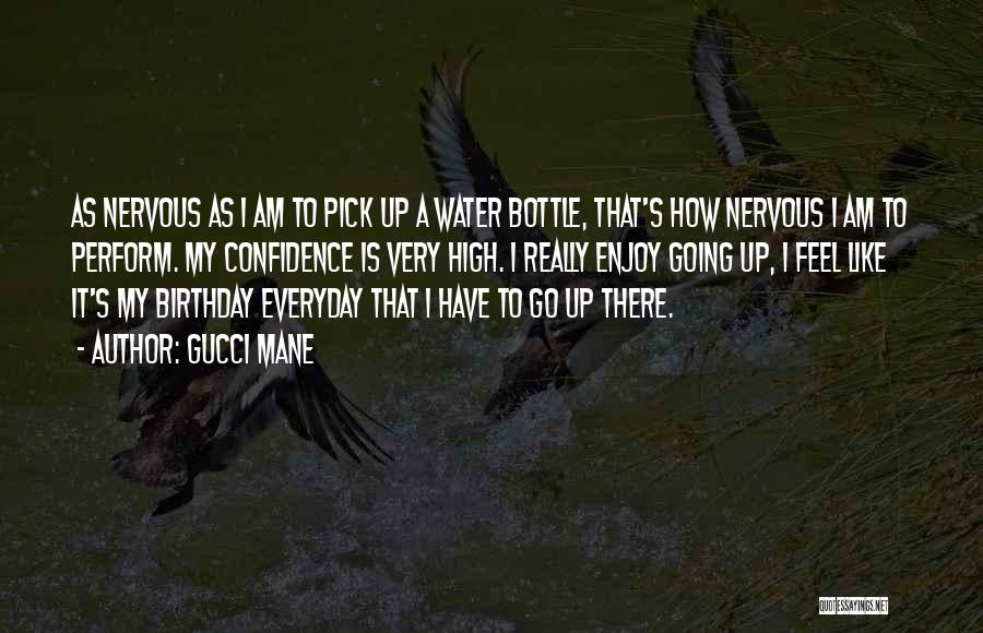 Gucci Mane Quotes: As Nervous As I Am To Pick Up A Water Bottle, That's How Nervous I Am To Perform. My Confidence